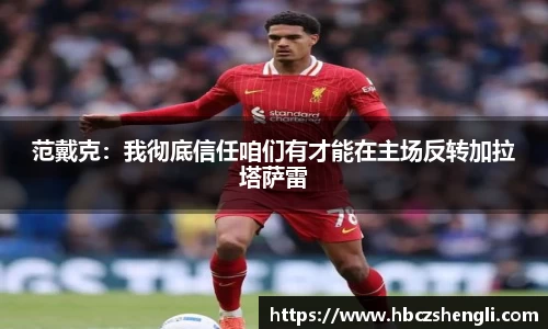 范戴克：我彻底信任咱们有才能在主场反转加拉塔萨雷